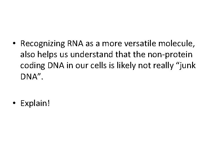  • Recognizing RNA as a more versatile molecule, also helps us understand that