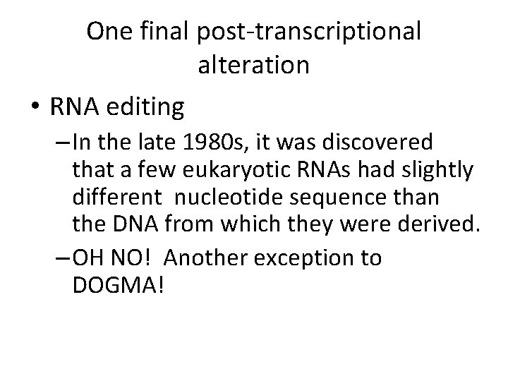 One final post-transcriptional alteration • RNA editing – In the late 1980 s, it