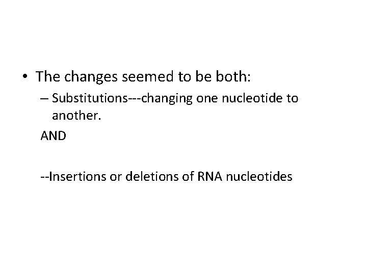  • The changes seemed to be both: – Substitutions---changing one nucleotide to another.