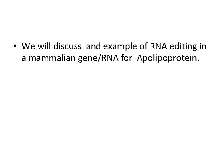  • We will discuss and example of RNA editing in a mammalian gene/RNA