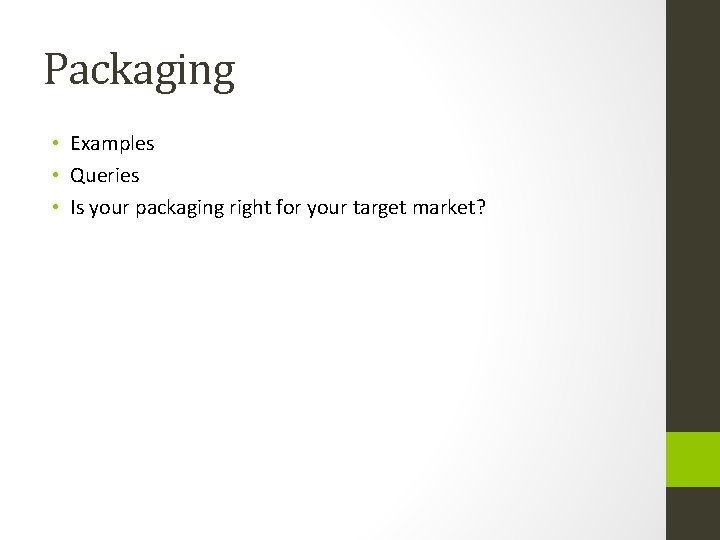 Packaging • Examples • Queries • Is your packaging right for your target market?