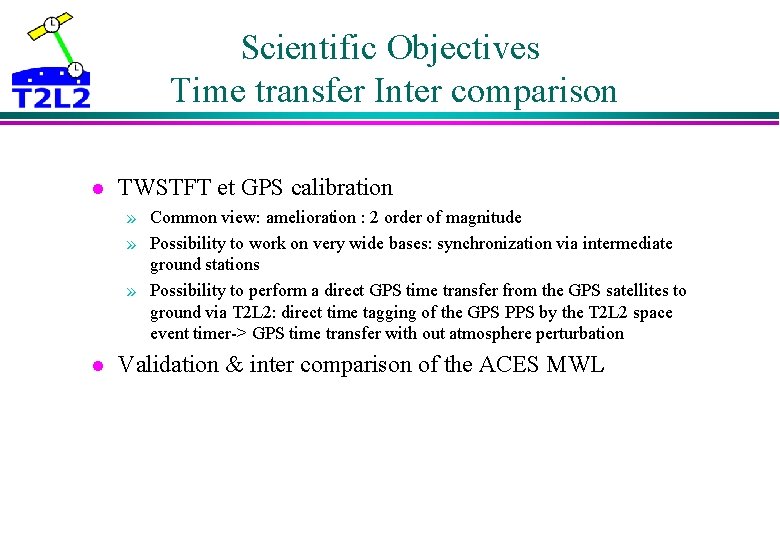 Scientific Objectives Time transfer Inter comparison l TWSTFT et GPS calibration » Common view: Scientific Objectives Time transfer Inter comparison l TWSTFT et GPS calibration » Common view: