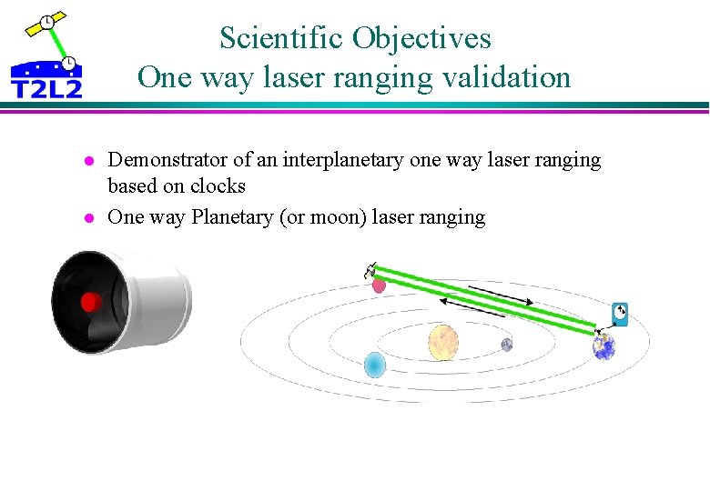 Scientific Objectives One way laser ranging validation l l Demonstrator of an interplanetary one Scientific Objectives One way laser ranging validation l l Demonstrator of an interplanetary one