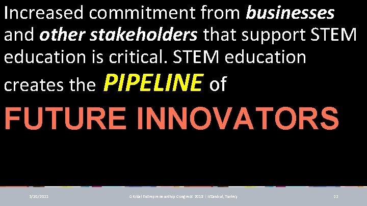 Increased commitment from businesses and other stakeholders that support STEM education is critical. STEM Increased commitment from businesses and other stakeholders that support STEM education is critical. STEM