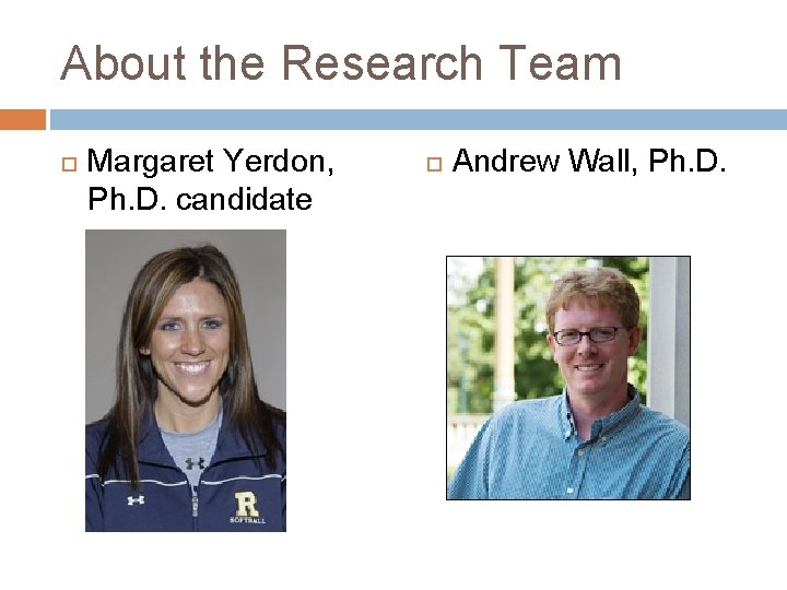 About the Research Team Margaret Yerdon, Ph. D. candidate Andrew Wall, Ph. D. 