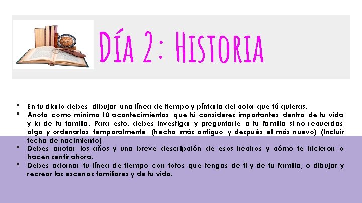 Día 2: Historia • • En tu diario debes dibujar una línea de tiempo