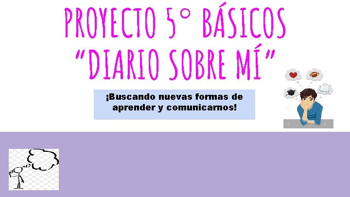 PROYECTO 5° BÁSICOS “DIARIO SOBRE MÍ” ¡Buscando nuevas formas de aprender y comunicarnos! 