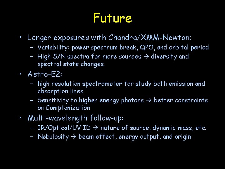 Future • Longer exposures with Chandra/XMM-Newton: – Variability: power spectrum break, QPO, and orbital