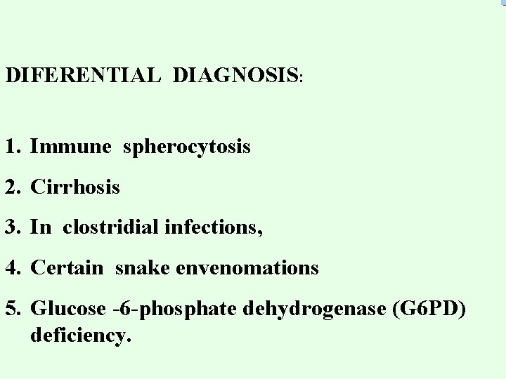 DIFERENTIAL DIAGNOSIS: 1. Immune spherocytosis 2. Cirrhosis 3. In clostridial infections, 4. Certain snake