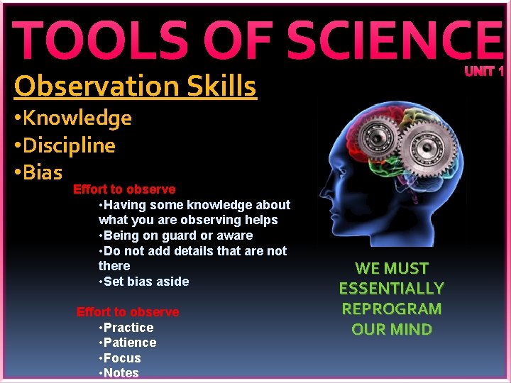 TOOLS OF SCIENCE UNIT 1 Observation Skills • Knowledge • Discipline • Bias Effort