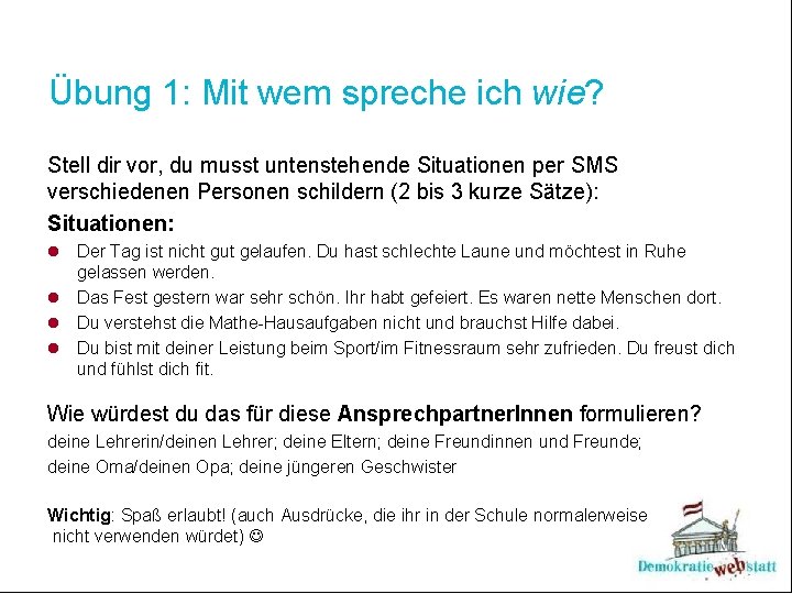 Übung 1: Mit wem spreche ich wie? Stell dir vor, du musst untenstehende Situationen Übung 1: Mit wem spreche ich wie? Stell dir vor, du musst untenstehende Situationen