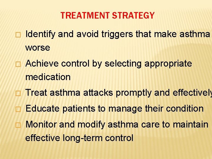 TREATMENT STRATEGY � Identify and avoid triggers that make asthma worse � Achieve control