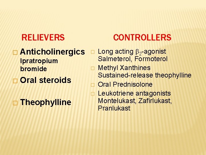 RELIEVERS CONTROLLERS � Anticholinergics � Long acting 2 -agonist Ipratropium bromide � Oral steroids