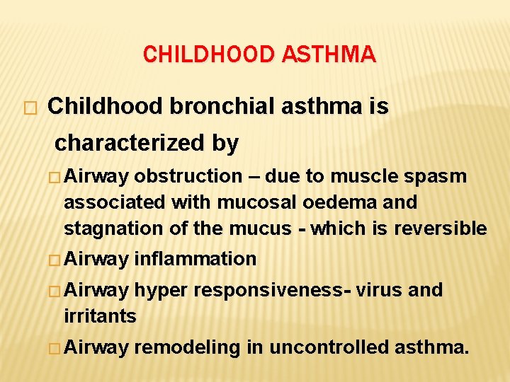 CHILDHOOD ASTHMA � Childhood bronchial asthma is characterized by � Airway obstruction – due