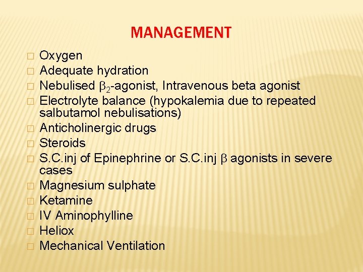 MANAGEMENT � � � Oxygen Adequate hydration Nebulised 2 -agonist, Intravenous beta agonist Electrolyte