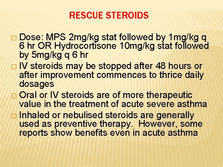 RESCUE STEROIDS � Dose: MPS 2 mg/kg stat followed by 1 mg/kg q 6