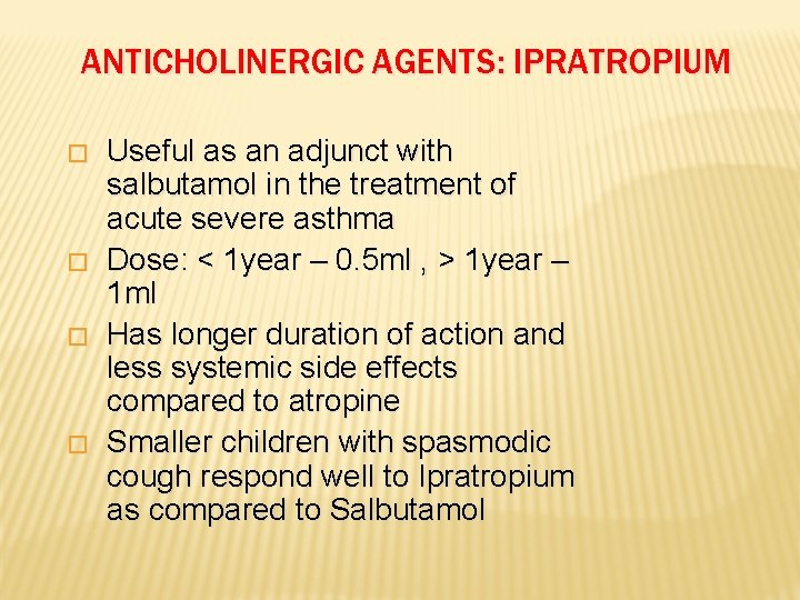 ANTICHOLINERGIC AGENTS: IPRATROPIUM � � Useful as an adjunct with salbutamol in the treatment