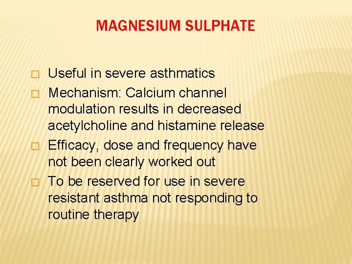 MAGNESIUM SULPHATE � � Useful in severe asthmatics Mechanism: Calcium channel modulation results in