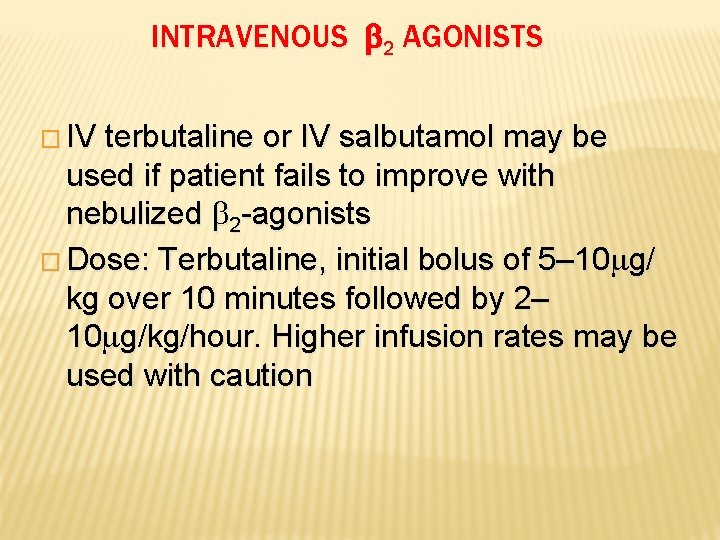 INTRAVENOUS 2 AGONISTS � IV terbutaline or IV salbutamol may be used if patient
