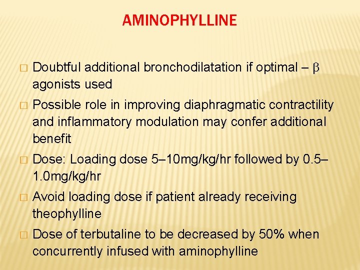 AMINOPHYLLINE � Doubtful additional bronchodilatation if optimal – agonists used � Possible role in