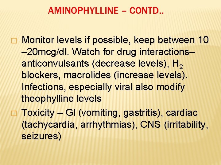 AMINOPHYLLINE – CONTD. . � � Monitor levels if possible, keep between 10 –