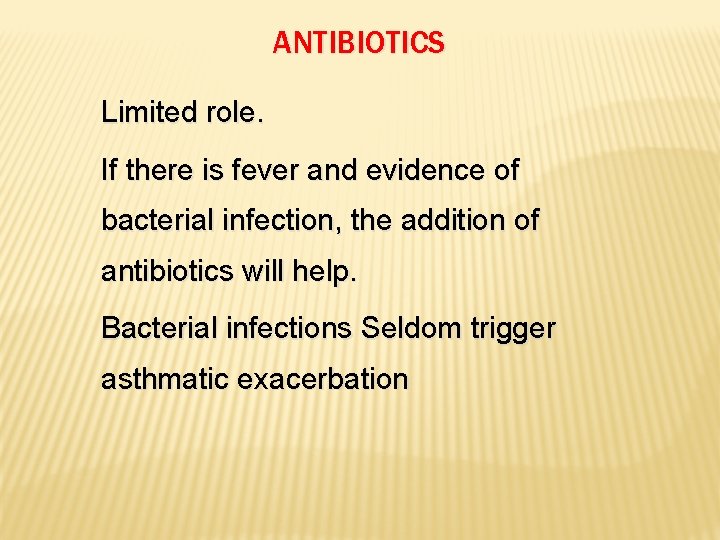 ANTIBIOTICS Limited role. If there is fever and evidence of bacterial infection, the addition