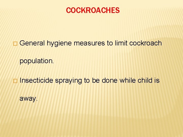 COCKROACHES � General hygiene measures to limit cockroach population. � Insecticide spraying to be