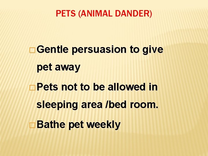PETS (ANIMAL DANDER) � Gentle persuasion to give pet away � Pets not to