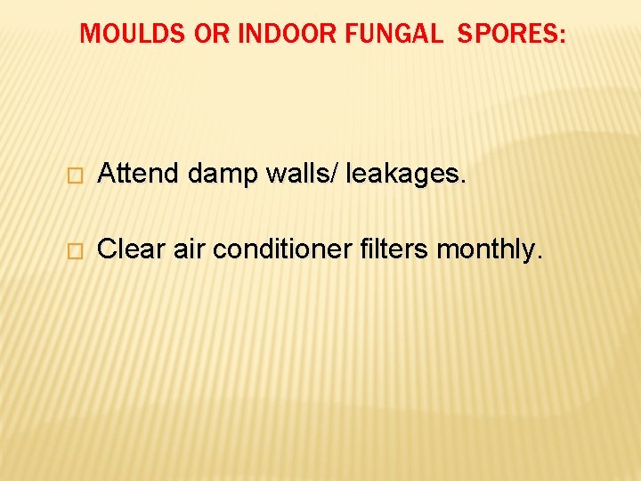 MOULDS OR INDOOR FUNGAL SPORES: � Attend damp walls/ leakages. � Clear air conditioner