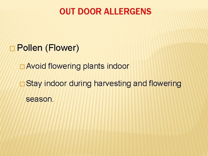 OUT DOOR ALLERGENS � Pollen (Flower) � Avoid flowering plants indoor � Stay indoor