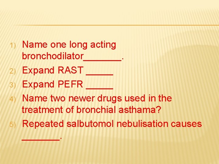 1) 2) 3) 4) 5) Name one long acting bronchodilator_______. Expand RAST _____ Expand