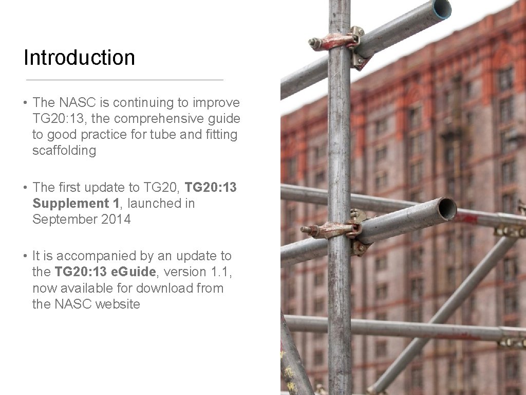 Introduction • The NASC is continuing to improve TG 20: 13, the comprehensive guide