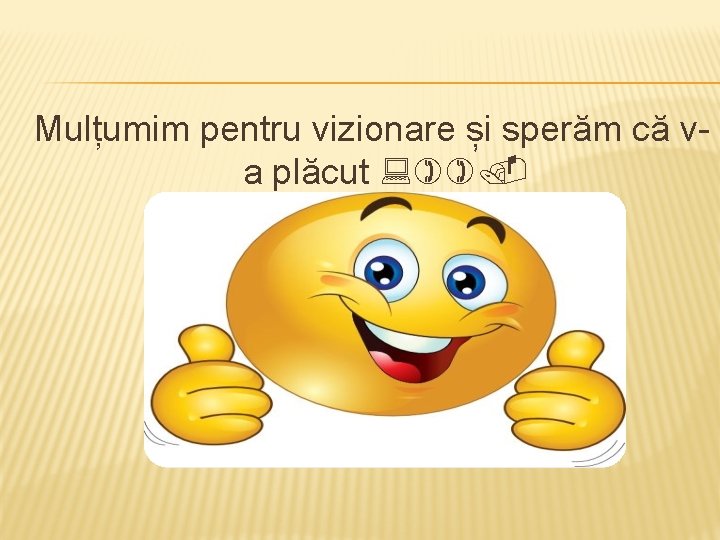 Mulțumim pentru vizionare și sperăm că va plăcut : )). 