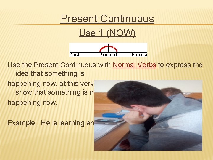 Present Continuous Use 1 (NOW) Use the Present Continuous with Normal Verbs to express