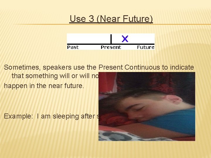  Use 3 (Near Future) Sometimes, speakers use the Present Continuous to indicate that