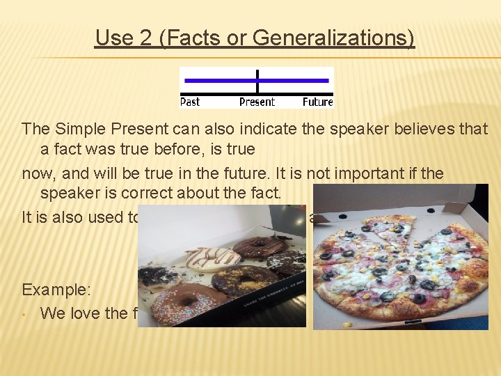 Use 2 (Facts or Generalizations) The Simple Present can also indicate the speaker believes