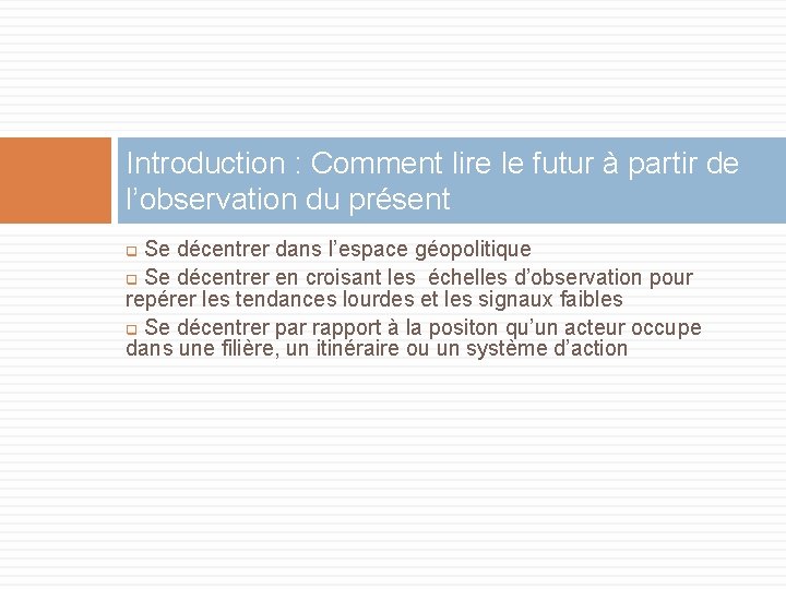 Introduction : Comment lire le futur à partir de l’observation du présent Se décentrer