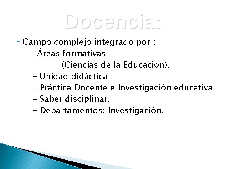 Docencia: Campo complejo integrado por : -Áreas formativas (Ciencias de la Educación). - Unidad