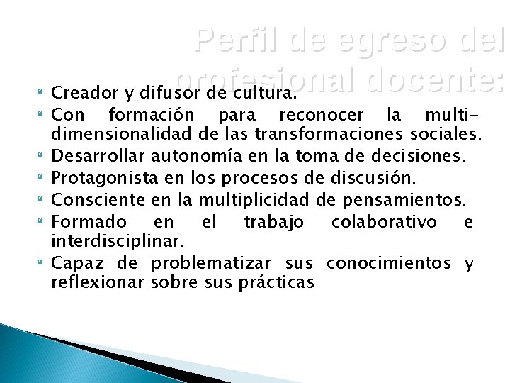  Perfil de egreso del profesional docente: Creador y difusor de cultura. Con formación