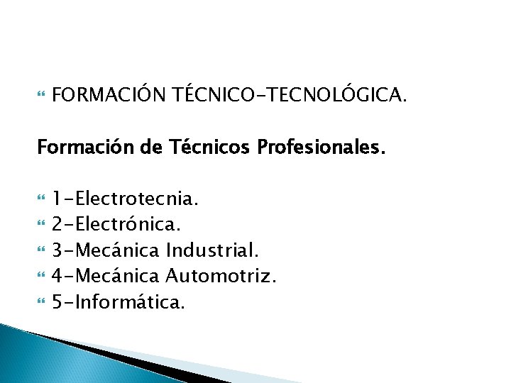 FORMACIÓN TÉCNICO-TECNOLÓGICA. Formación de Técnicos Profesionales. 1 -Electrotecnia. 2 -Electrónica. 3 -Mecánica Industrial.