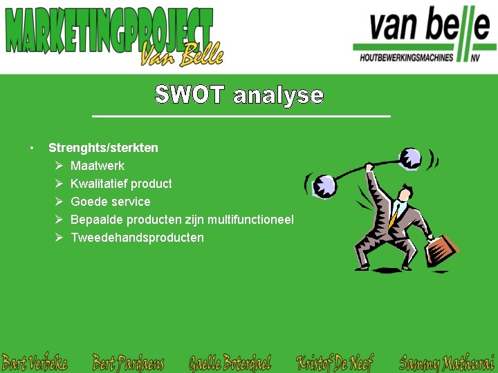  • Strenghts/sterkten Ø Maatwerk Ø Kwalitatief product Ø Goede service Ø Bepaalde producten