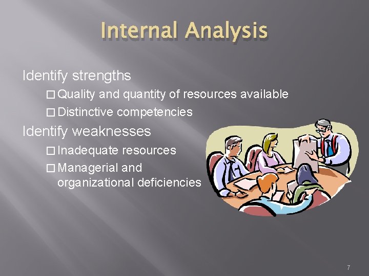 Internal Analysis Identify strengths � Quality and quantity of resources available � Distinctive competencies