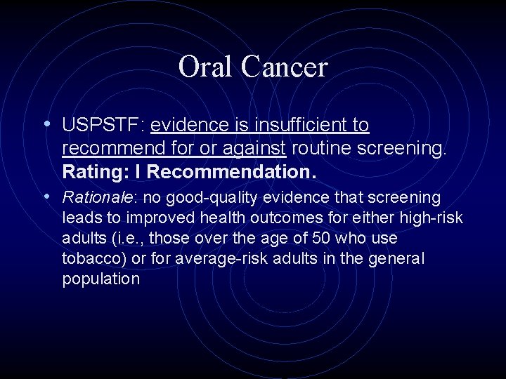 Oral Cancer • USPSTF: evidence is insufficient to recommend for or against routine screening.