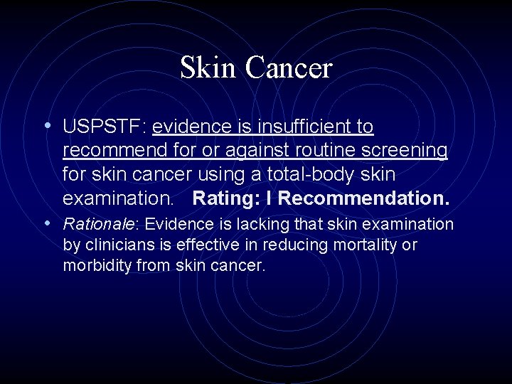 Skin Cancer • USPSTF: evidence is insufficient to recommend for or against routine screening