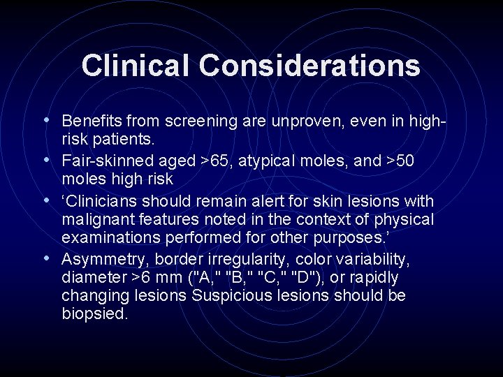 Clinical Considerations • Benefits from screening are unproven, even in highrisk patients. • Fair-skinned