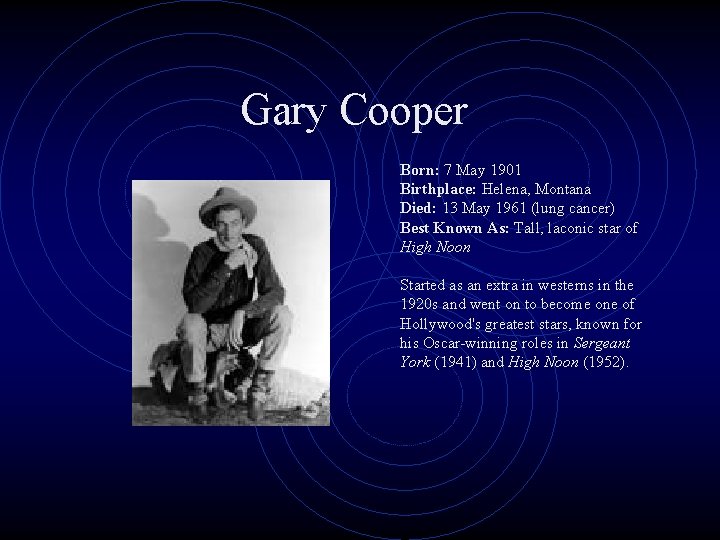 Gary Cooper Born: 7 May 1901 Birthplace: Helena, Montana Died: 13 May 1961 (lung