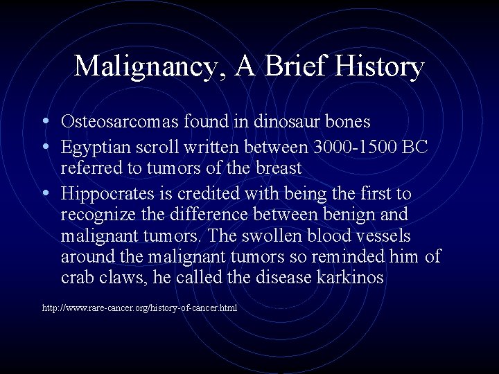 Malignancy, A Brief History • Osteosarcomas found in dinosaur bones • Egyptian scroll written