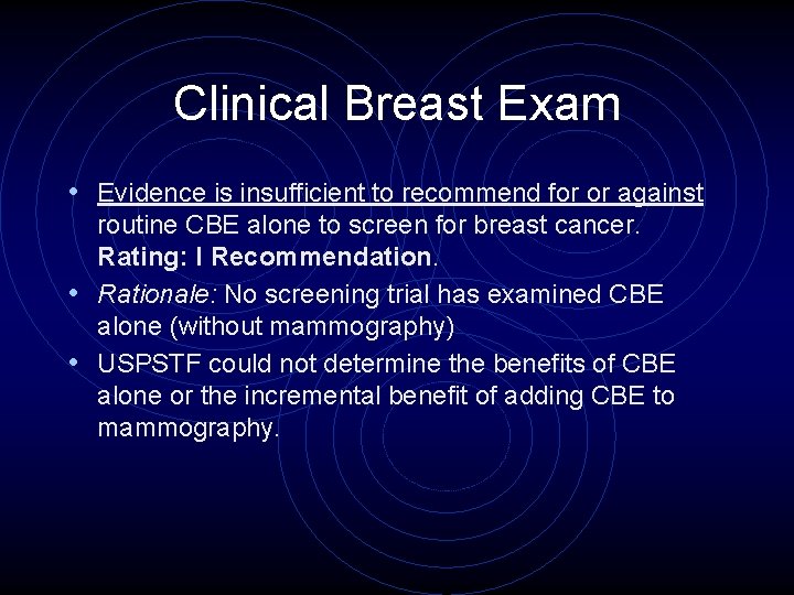 Clinical Breast Exam • Evidence is insufficient to recommend for or against routine CBE