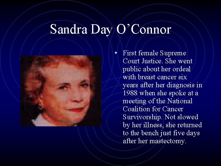 Sandra Day O’Connor • First female Supreme Court Justice. She went public about her