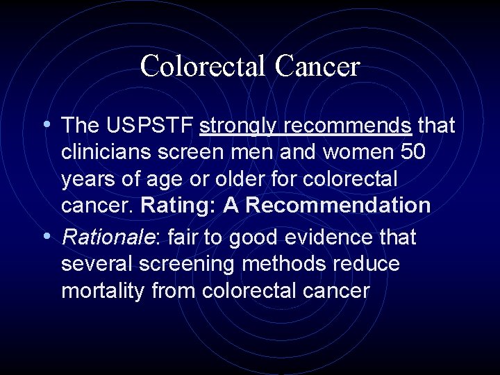 Colorectal Cancer • The USPSTF strongly recommends that clinicians screen men and women 50